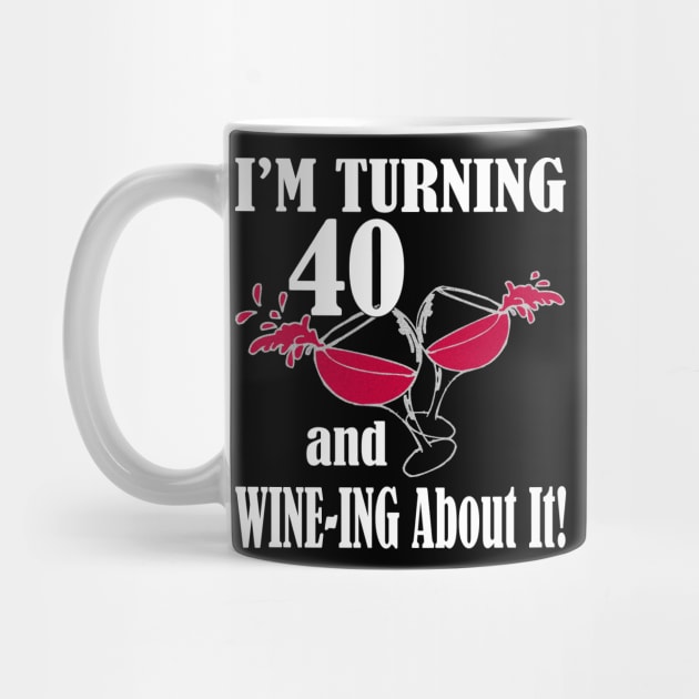 I'm Turning 40 and Wine-ing About It Funny Birthday by nikkidawn74